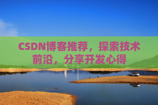 CSDN博客推荐，探索技术前沿，分享开发心得